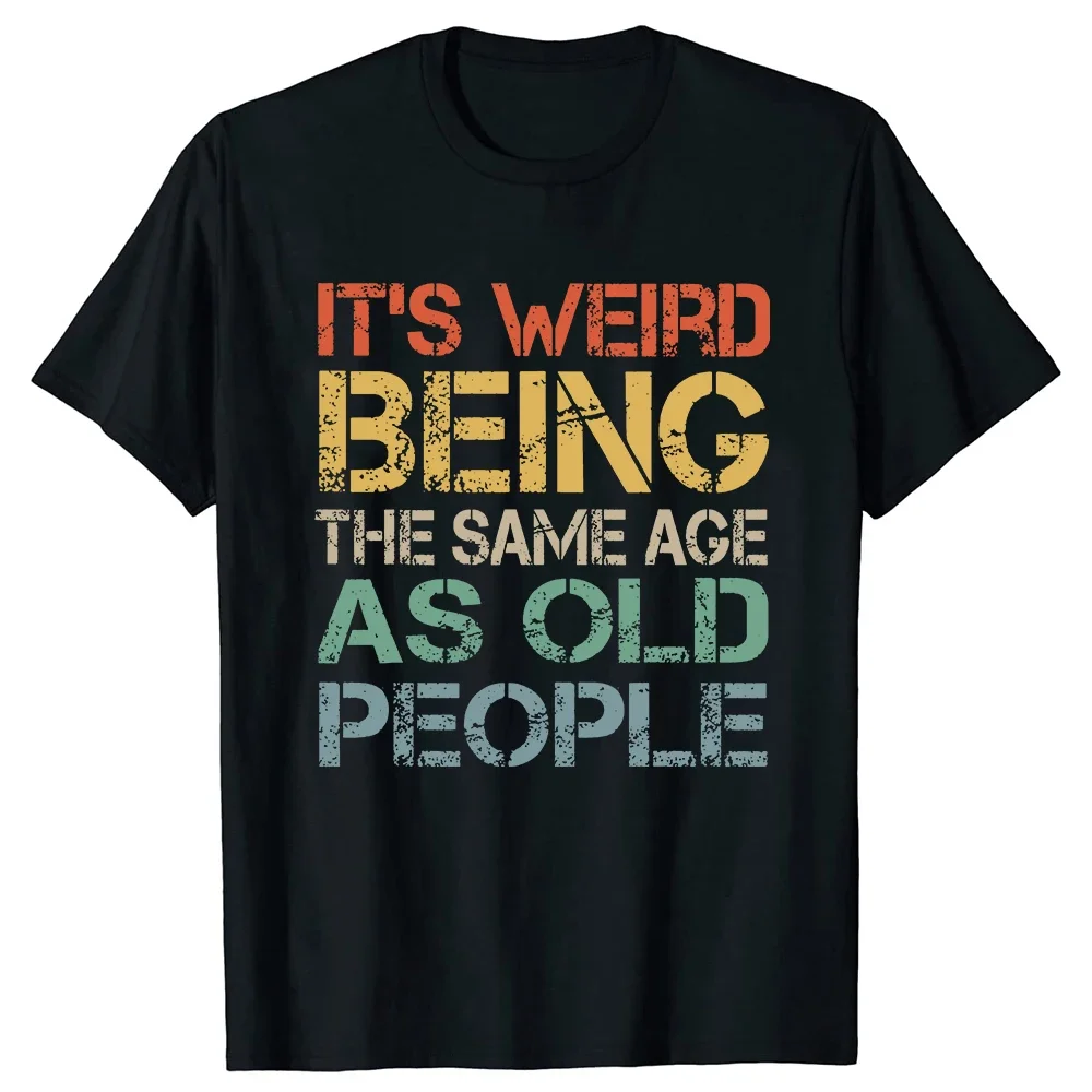 

men clothingcustom It's Weird Being The Same Age As Old People T Shirt Tee Tops Round Neck Short-Sleeve Clothing Casual Basic