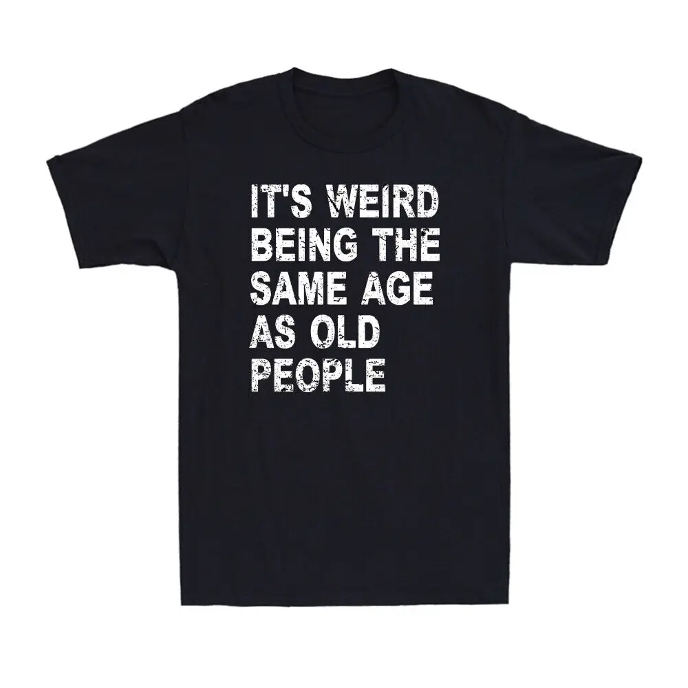 

Странно быть в таком же возрасте, как и старики, винтажная саркастическая Мужская футболка