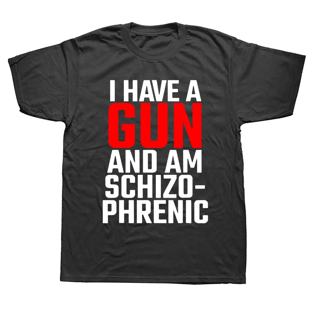 Funny I Have A Gun and Am Schizophrenic T Shirts Graphic Cotton Short Sleeve Birthday Gifts Summer Style T-shirt Mens Clothing