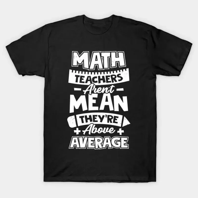 Math Teachers Aren't Mean They're Above Average T Shirt S 5XL Fast Shipping
