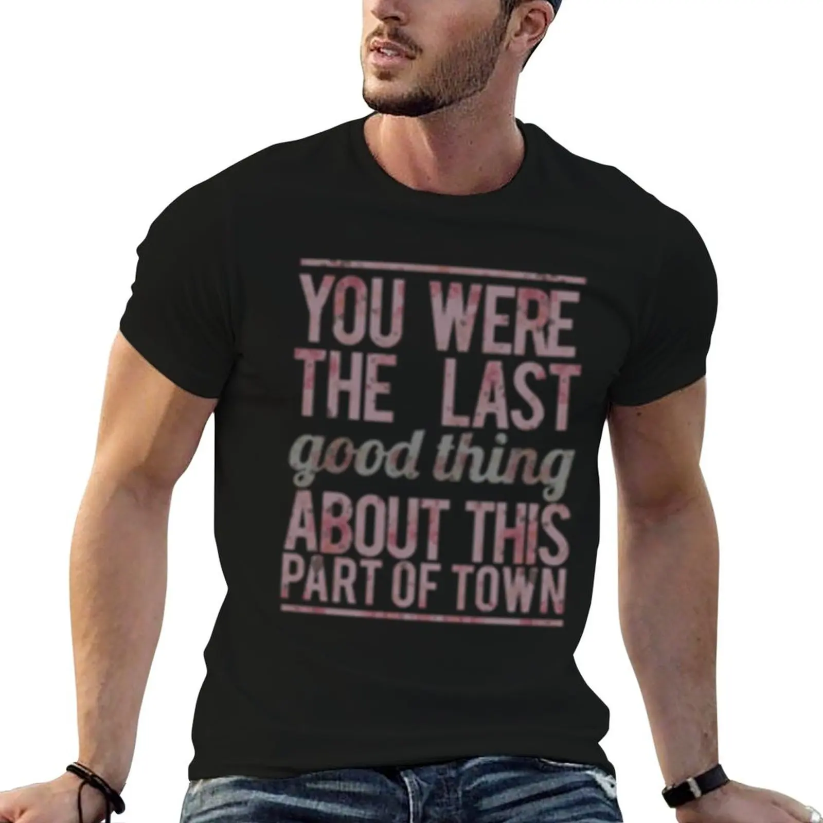 

You were the last good thing about this part of town T-Shirt t shirts designer t shirt men 100% cotton luxury brand T-Shirt
