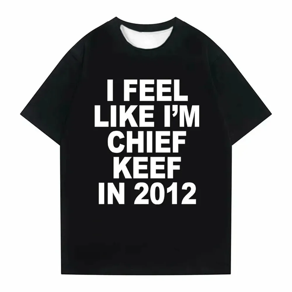 

I Feel Like I'm Chief Keef in 2012 Graphic Print Tshirt Funny Rapper's T-shirt Summer Men Women Hip Hop Oversized T Shirts