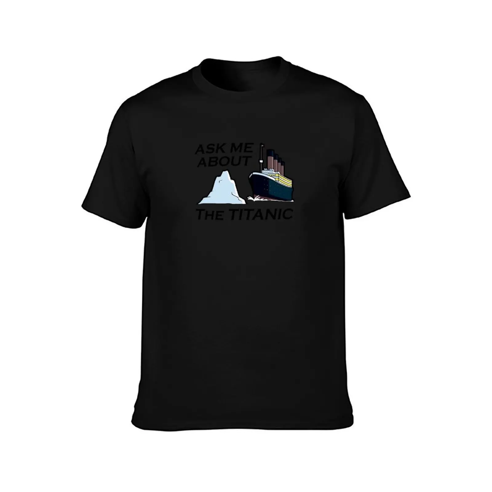 Ask Me About the Titanic (black text) T-Shirt anime clothes Clothing anime mens shirts graphic tee