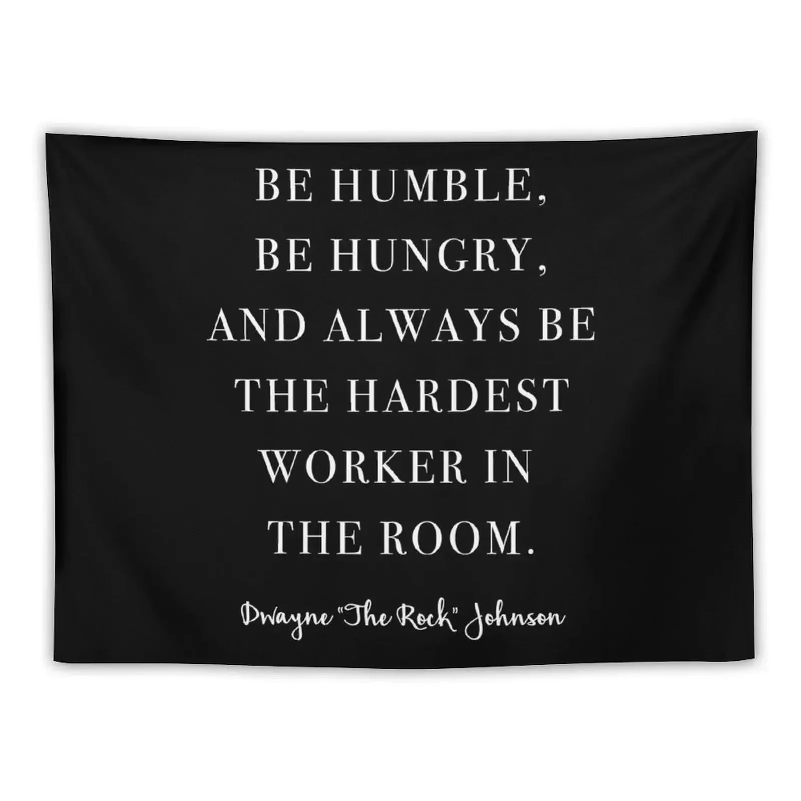 Be Humble, Be Hungry, and Always be the Hardest Worker In the Room. -Dwayne Johnson Tapestry Room Decor Tapestry