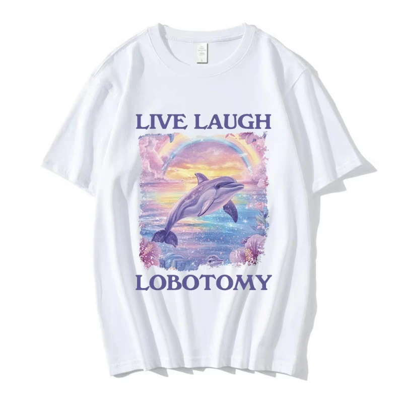 Live Laugh Lobotomy Print T-shirts Funny Dolphin Meme Oversized T Shirts Men Women Casual Cotton Short Sleeve T-shirt Streetwear