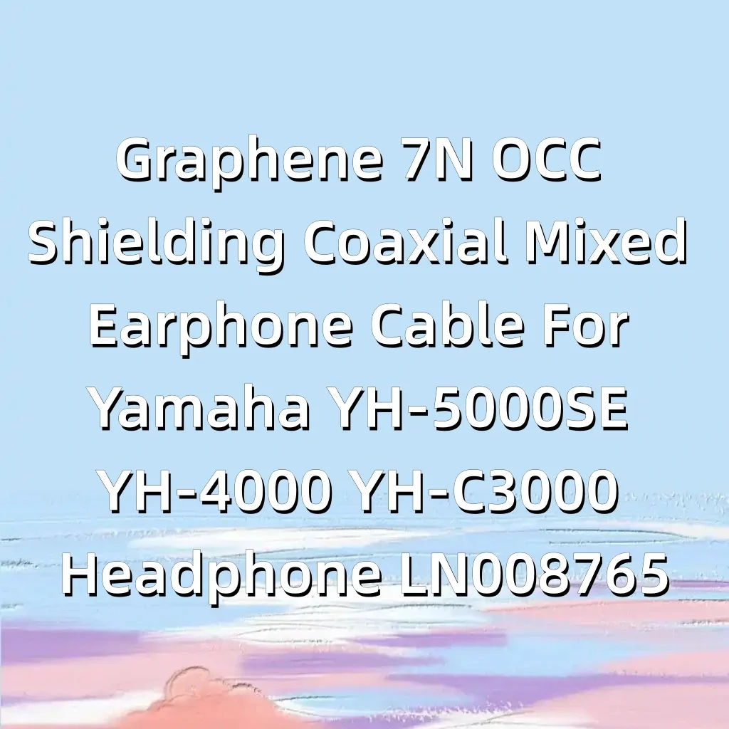 

Graphene 7N OCC Shielding Coaxial Mixed Earphone Cable For Yamaha YH-5000SE YH-4000 YH-C3000 Headphone LN008765