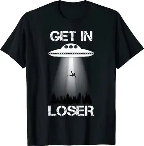 Get in Loser I Want To Believe T-Shirt Aliens UFO Area 51 Roswell Hunter Tee Top Bigfoot Moon Sasquatch Extraterrestrial Outfit