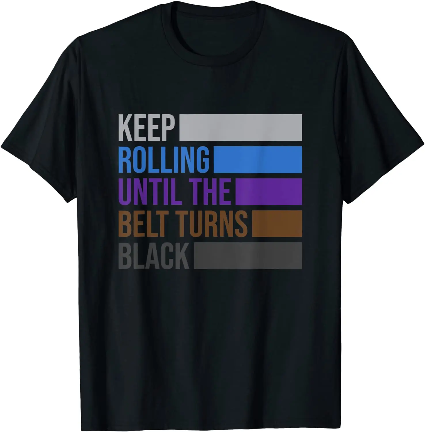 

Keep Rolling Until The Belt Turns Black Brazilian Jiu Jitsu Men T-Shirt Short Sleeve Casual Cotton O-Neck Summer T Shirt