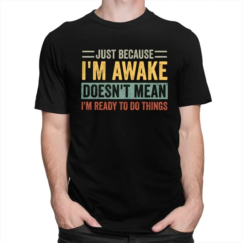 Trendy Just Because I'm Awake Doesn't Mean I'm Ready To Do Things T Shirt Men Short Sleeve Pure Cotton T-shirt Casual Tee Tops