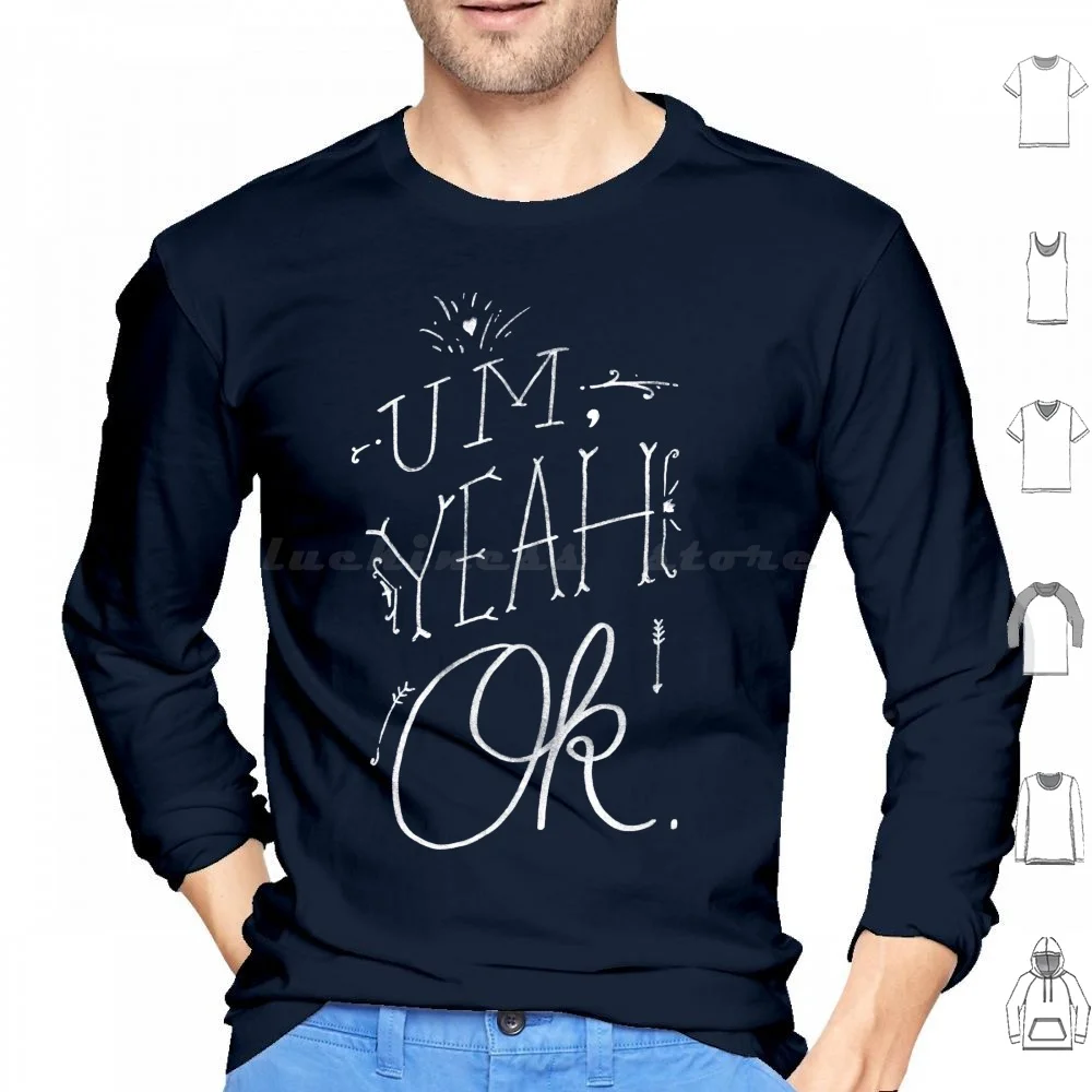 Um Yeah Ok Hoodies Long Sleeve Typography Quote Inspiring Handdrawn Boutique Design Graphic Design Lettering