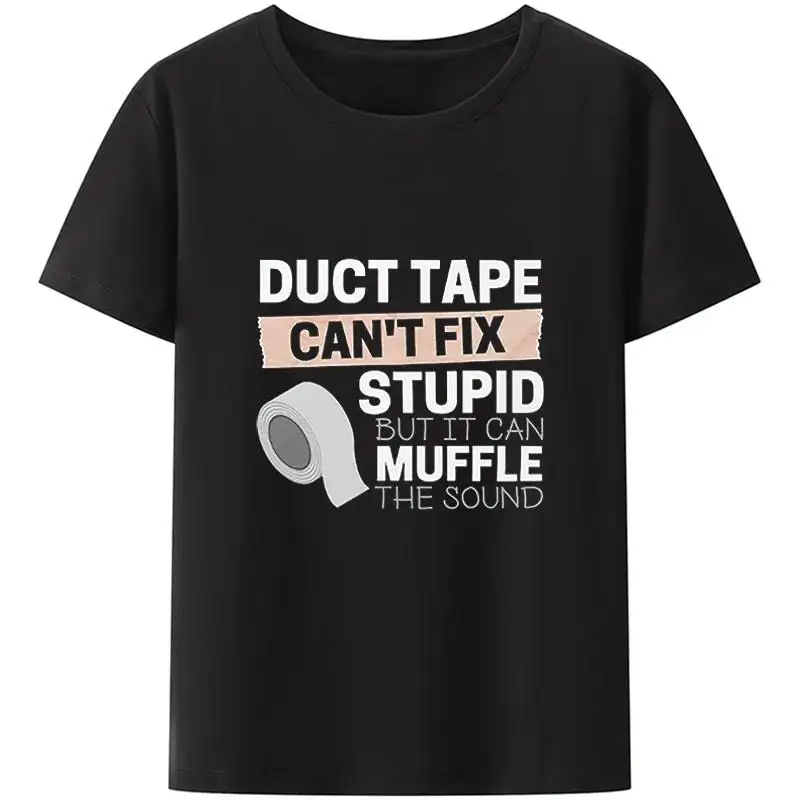 

Duct Tape Can't Fix Stupid But It Can Muffle The Sound T Shirt Women And Men Funny Streetwear Unisex Tee Breathable Tops
