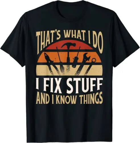 NEW That's What I Do I Fix Stuff And I Know Things Funny Saying T-Shirt S-3XL