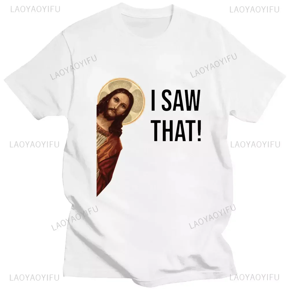 Funny Jesus I Saw That Meme Print Graphic Tshirt Men Women Tee Shirt Short Sleeve Creativity Casual Summer Shirt Streetwear Tops