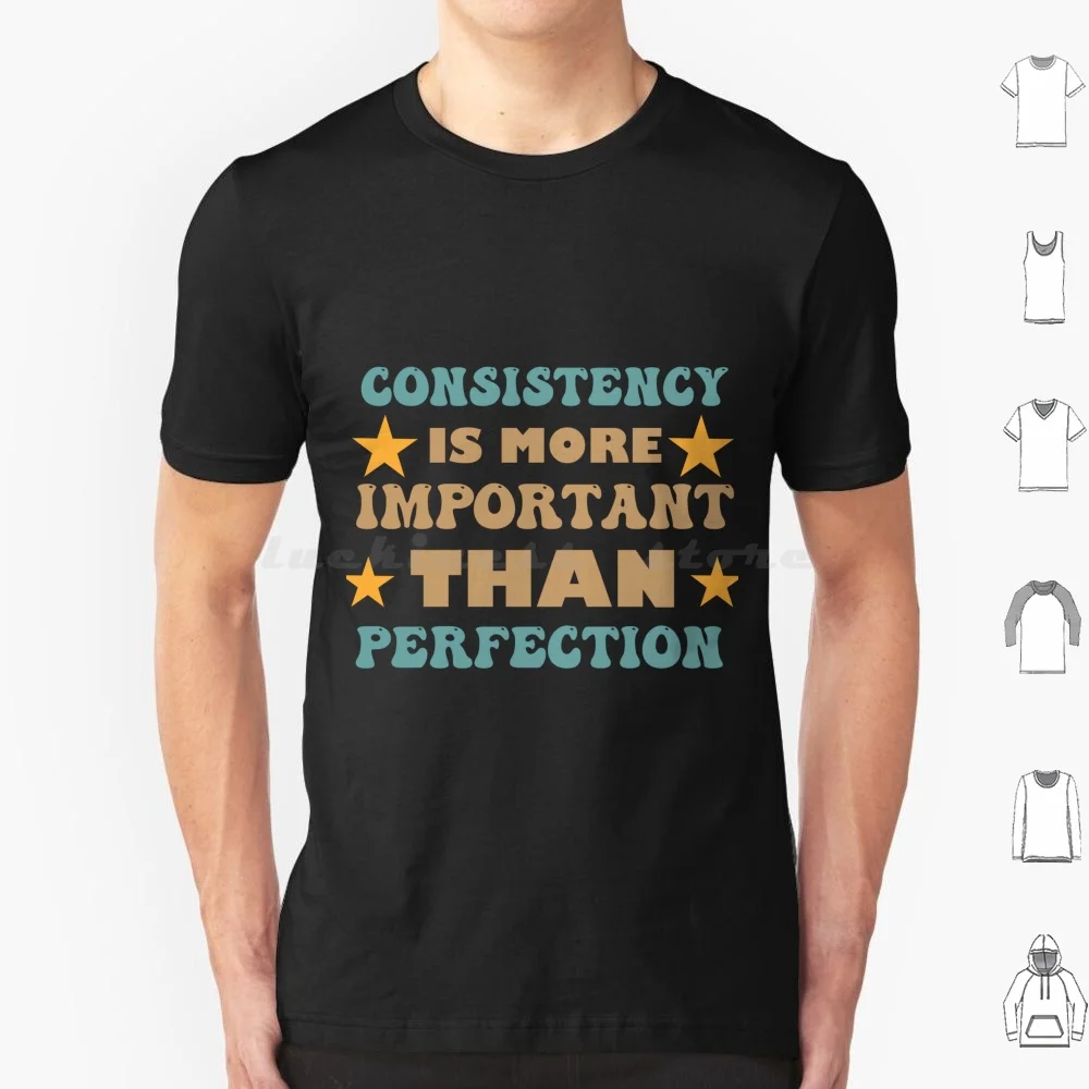 Consistency Is More Important Than Perfection T Shirt Big Size 100% Cotton Consistency Is More Important Than Perfection