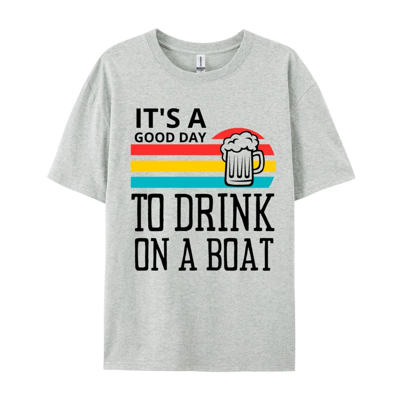 Printed On It'S A Good Day To Drink On A Boat Tops & Tees Company Fashionable Pure Cotton Men T-Shirt Cosie Tee Shirts