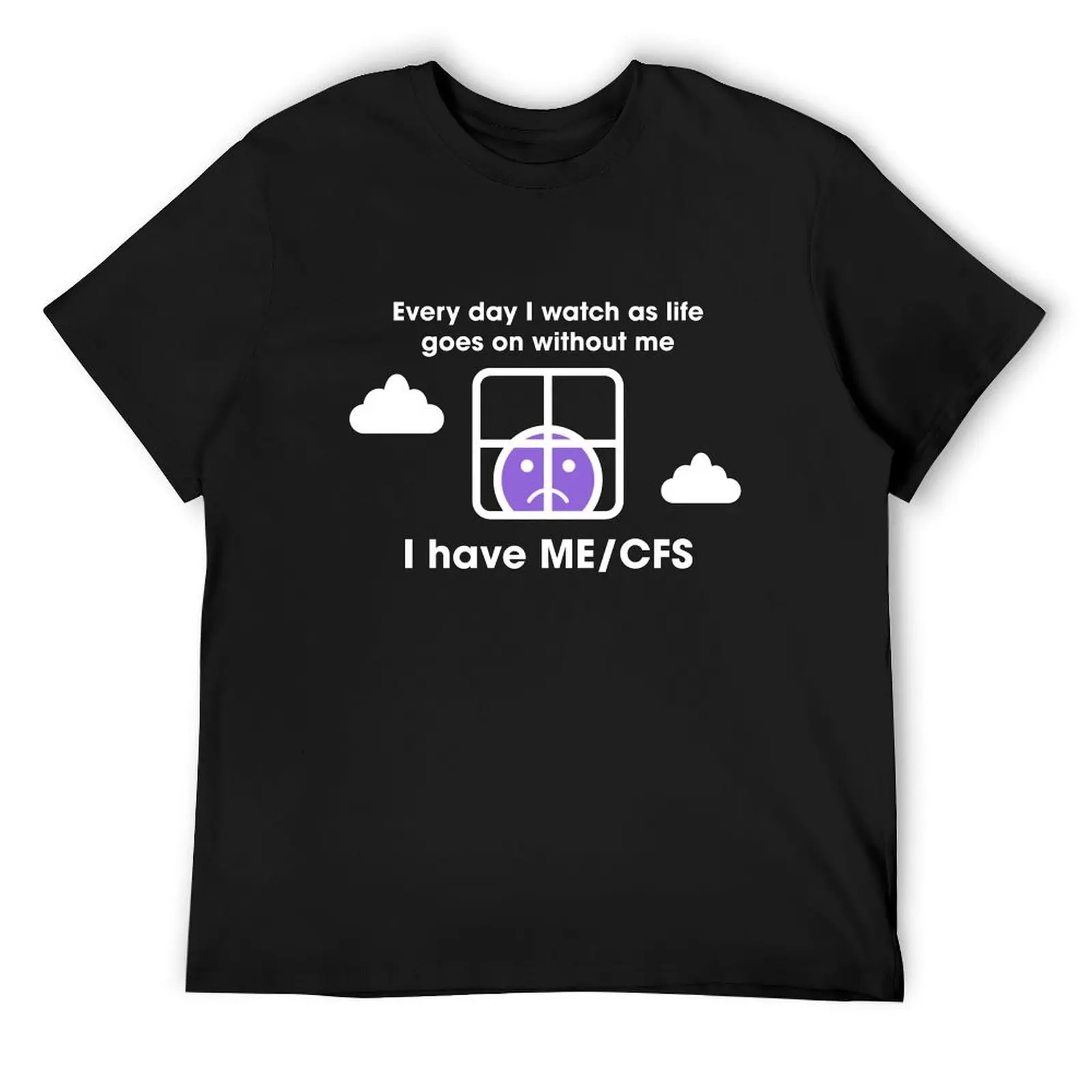 Every day I watch as life goes on without me / I have ME/CFS T-Shirt quick drying Short sleeve tee heavyweights t shirts men