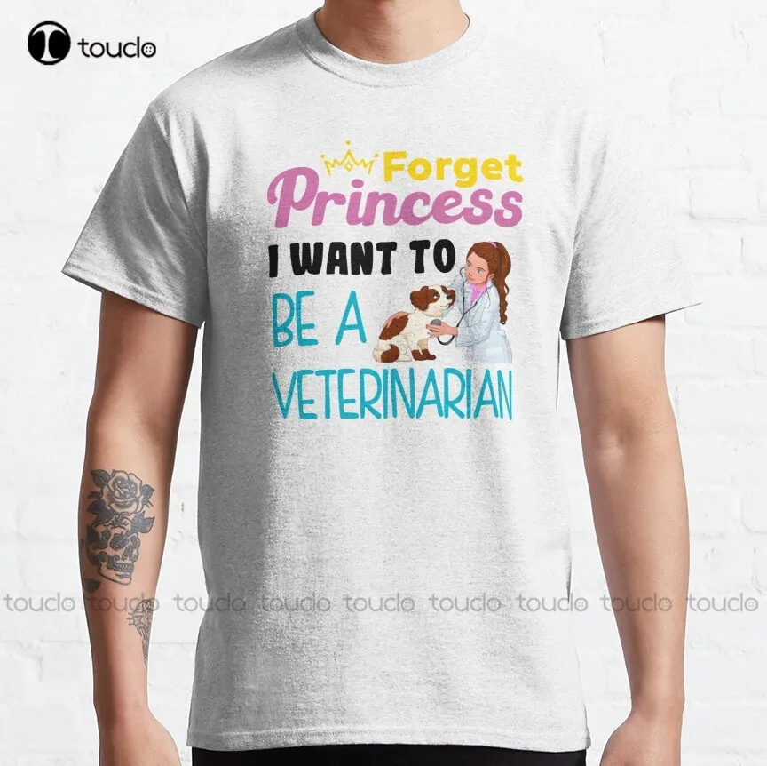 Forget Princess I Want To Be Veterinarian Classic T-Shirt Athletic Shirts Women Custom Aldult Teen Unisex Fashion Funny New