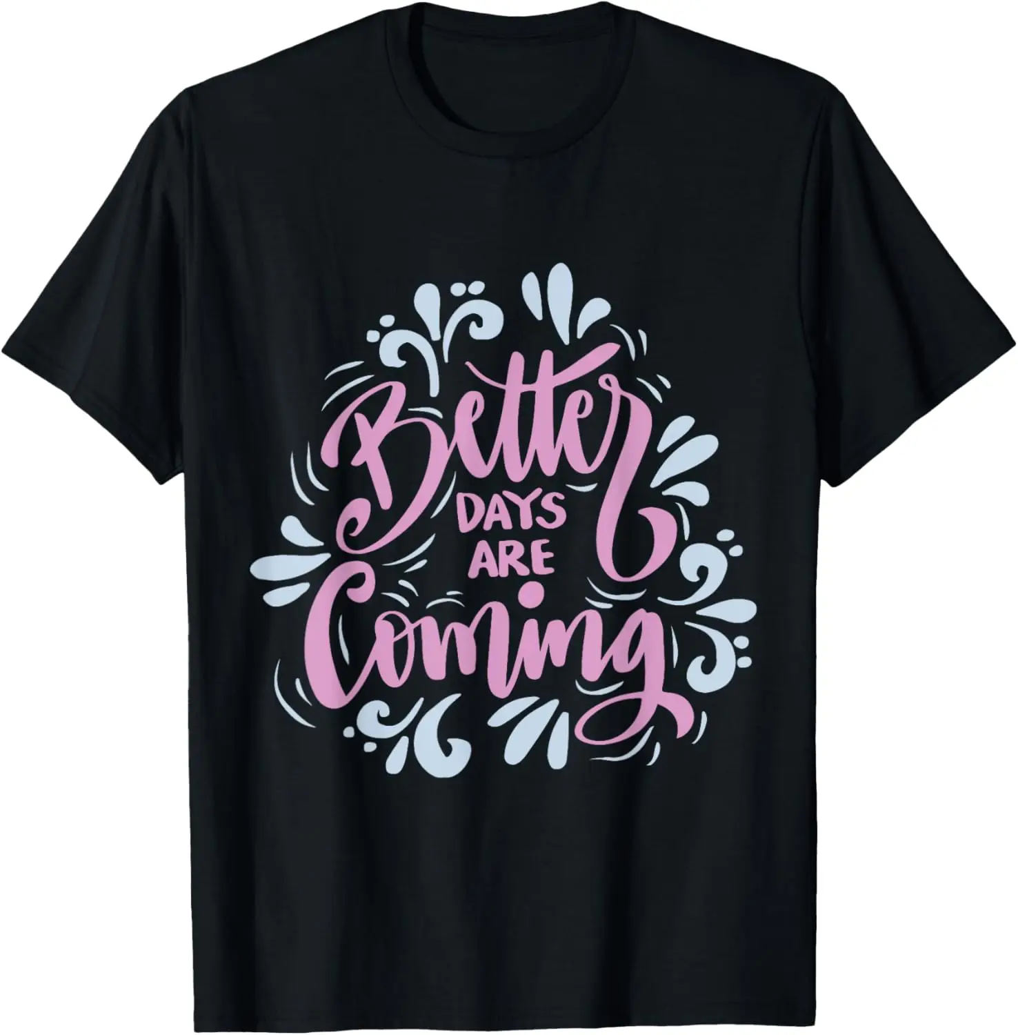 

Better Days Are Coming Graphic Art T-Shirt