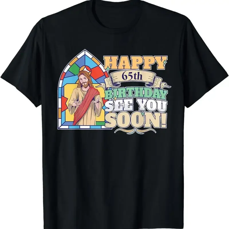 NEW Happy 65th Birthday See You Soon Funny Jesus Meme Turning 65 T Shirt S 3XL