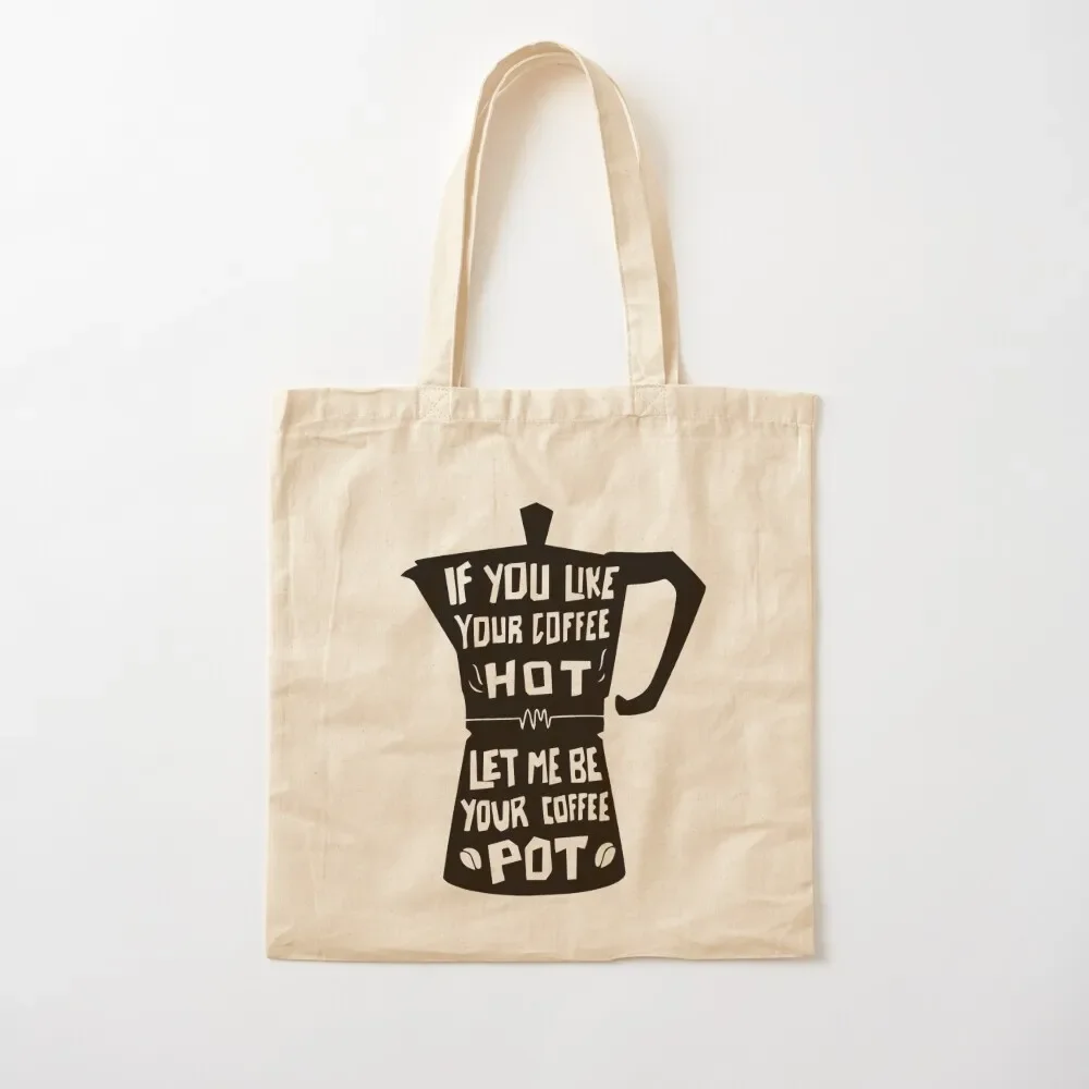 

If You Like Your Coffee Hot, Let Me Be Your Coffee Pot Tote Bag woman shopping bag personalized tote Tote Bag