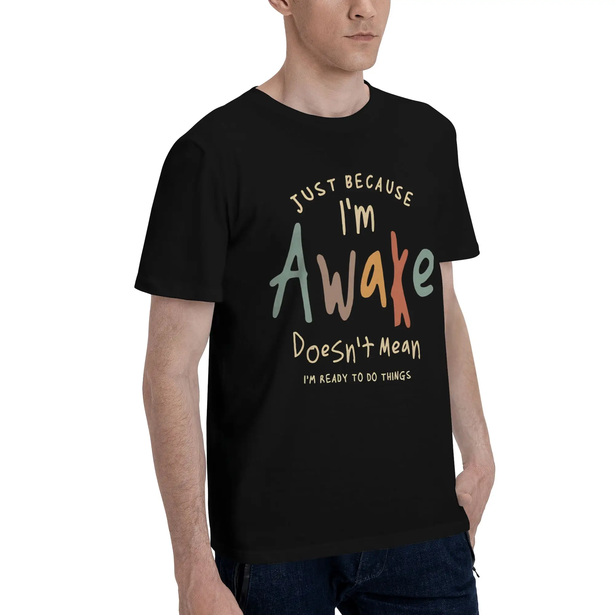 New Arrival Just Because I'm Awake Funny Quote  T Shirt for Men Women  Pure Cotton Tee Shirt Short Sleeve Clothing