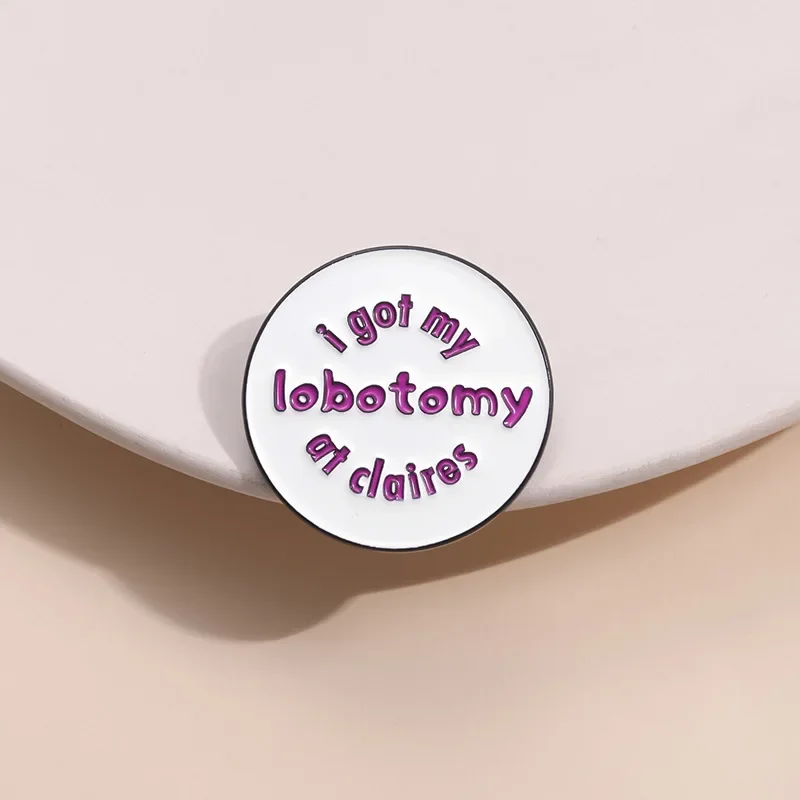 I Got My Lobotomy At Claire'S Enamel Pins Custom Medical Nursing Brooches Lapel Badges Funny Jewelry Gift Wholesale