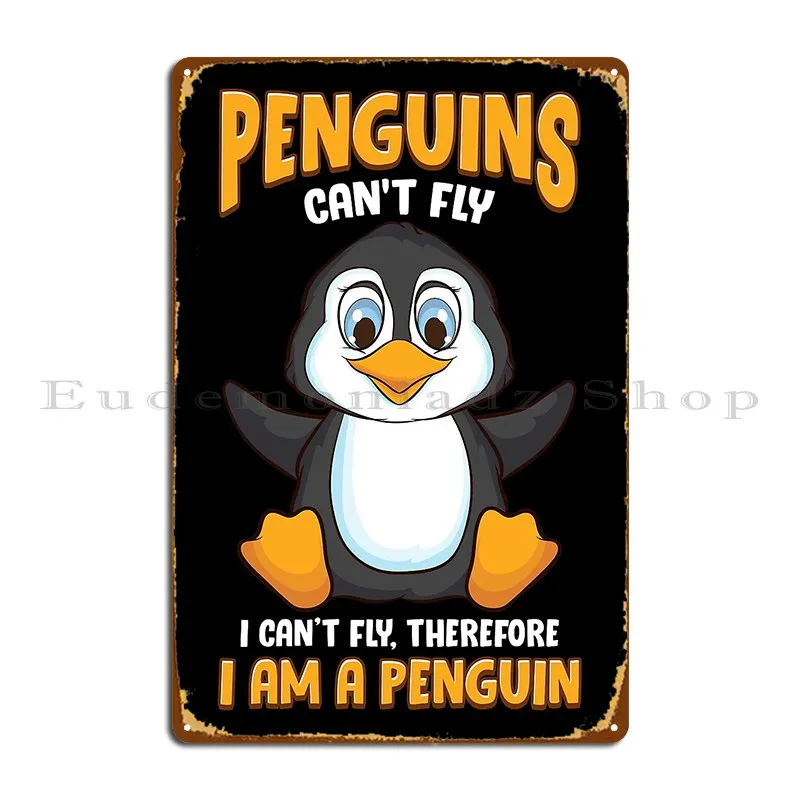 Penguins Can T Fly And Therefore I Am A Penguin Metal Sign Character Club Bar Wall Mural Garage Club Tin Sign Poster