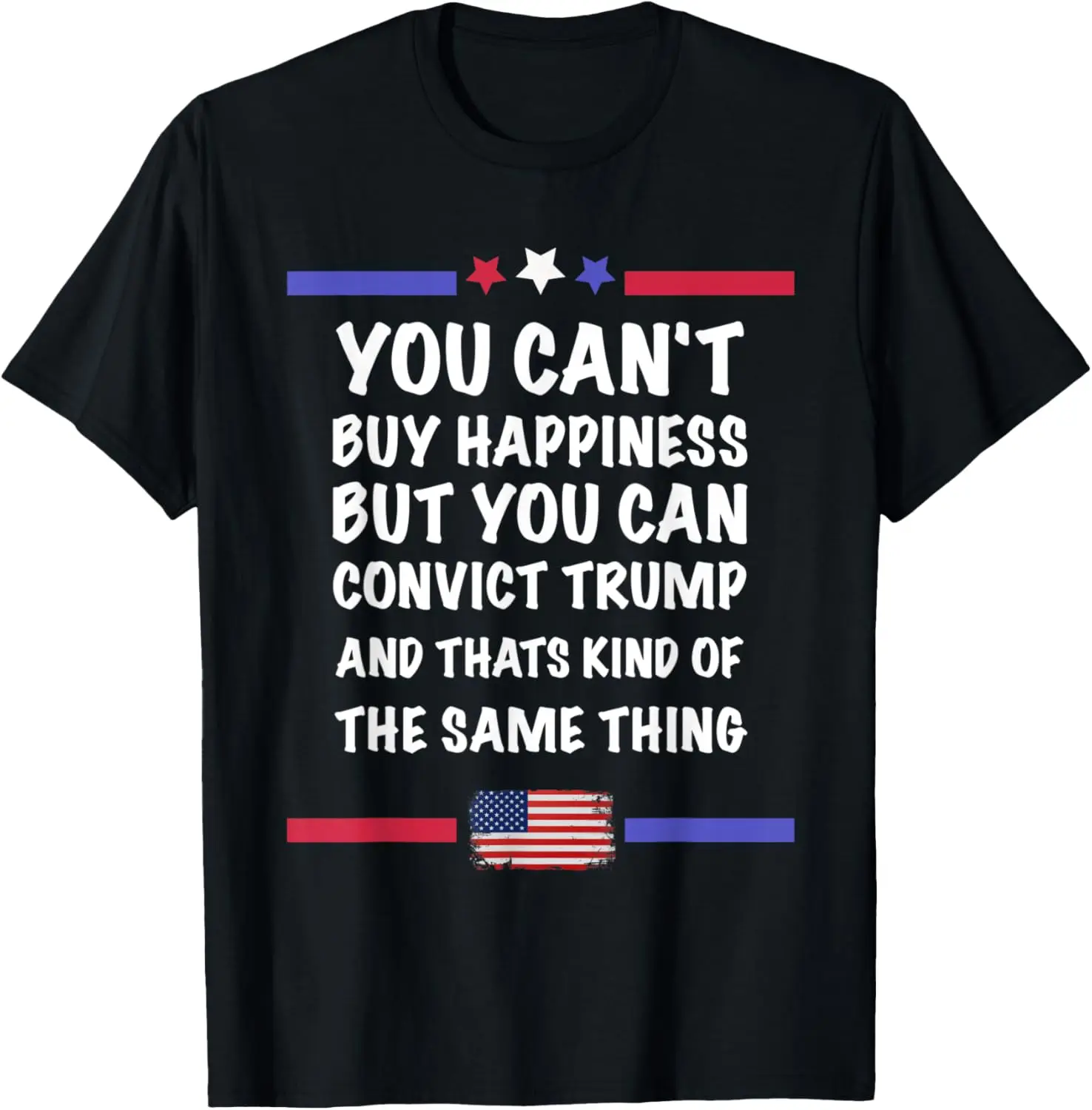 You Can't Buy Happiness But You Can Convict Trump US Flag T-Shirt