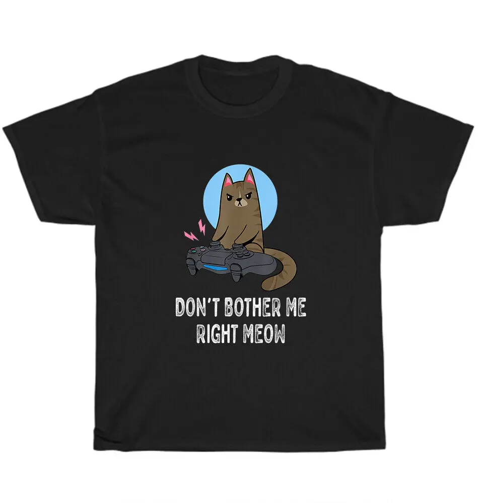 Don't Bother Me Right Meow Video Game Gamer Cat Pet Lover T-Shirt Unisex GiftUnisex Summer Cotton Luxury Brand Super SizeAnime G