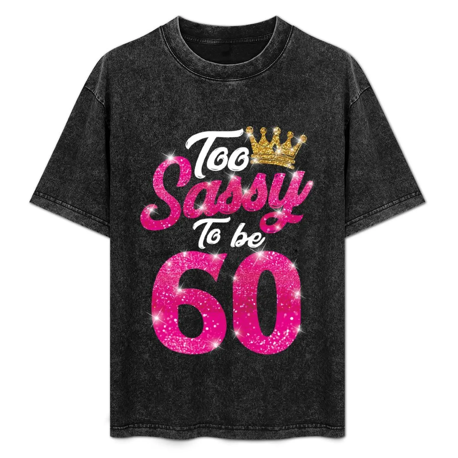 

Too Sassy To Be 60 T-Shirt Plus Size Gym Sports T-Shirt