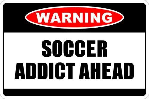 1e,Metal Sign Warning Soccer Addict Ahead 8” x 12”  NS 234