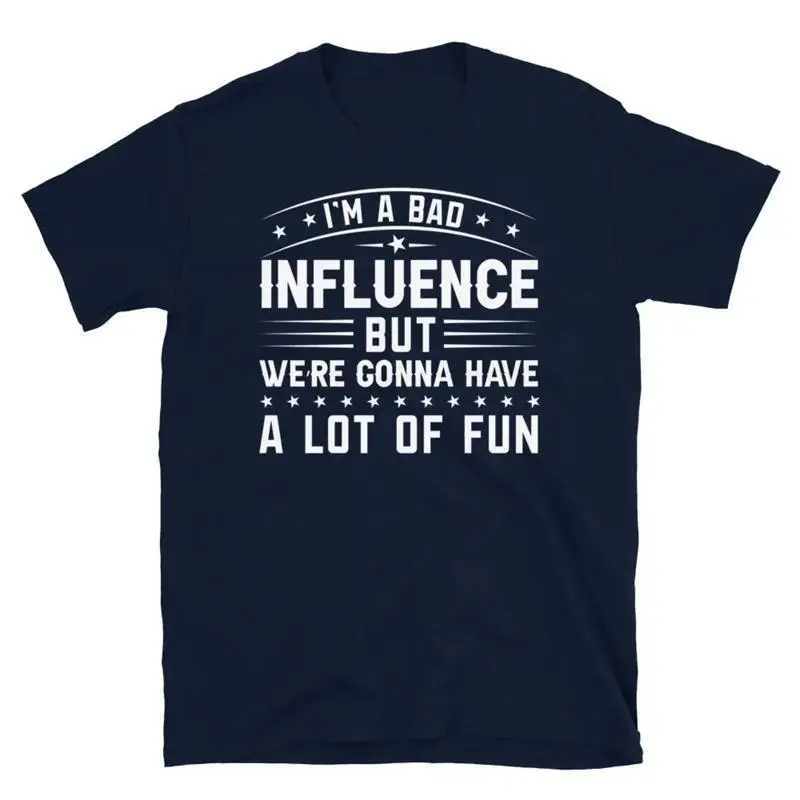 T-shirt unisexe à manches courtes « I m a Bad Influence We're Gonna Have Lot of Fun »