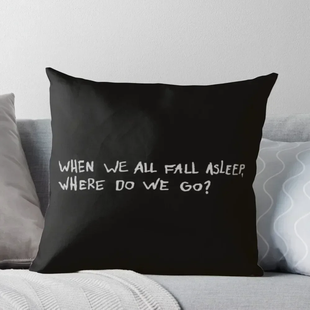 

WHEN WE ALL FALL ASLEEP WHERE DO WE GO Throw Pillow Ornamental Pillow luxury decor pillow