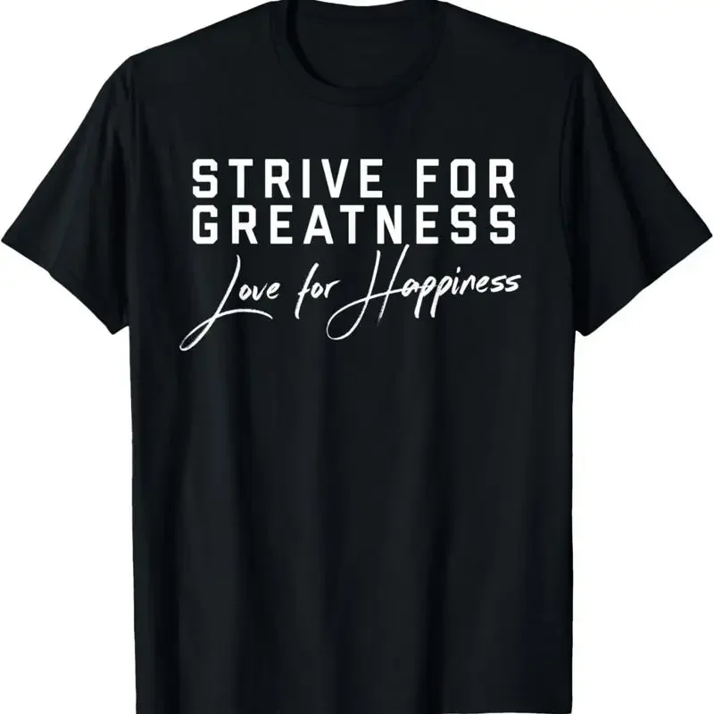 Strive For Greatness Love Happiness T Shirt