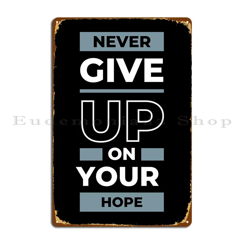 Never Give Up On Your Hope Metal Sign Decoration Print Painting Cinema Mural Tin Sign Poster