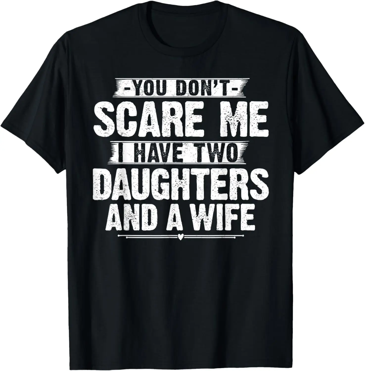 

You Don't Scare me I have Two Daughters and A wife gifts Dad T-Shirt