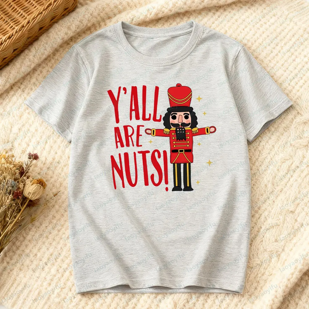 Funny Christmas Y'all Are Nuts Tshirt Nutcracker Sarcastic Christmas Shirt Men Women Xmas Festival Costumes Daily Life Cotton T