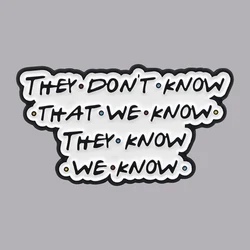 THEY DON'T KNOW Enamel Pin TV Inspiration Brooch Pines Lapel Pins Funny Quotes Badge Clothing Accessories Friends Jewelry