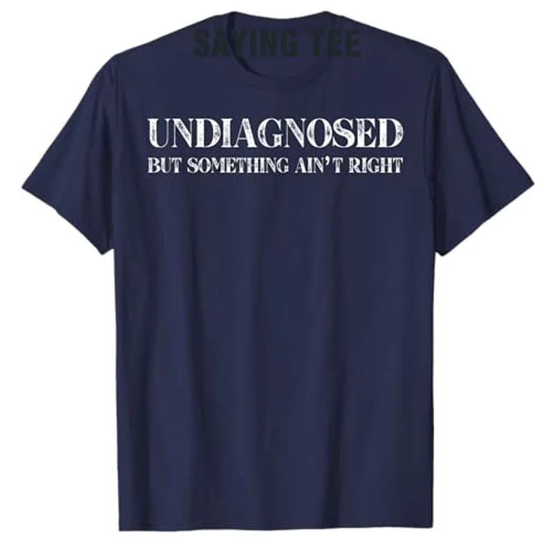 Undiagnosed But Something Ain't Right T-Shirt Humor Funny Letters Printed Sarcastic Saying Tee Cool Cotton Short Sleeve Boouses