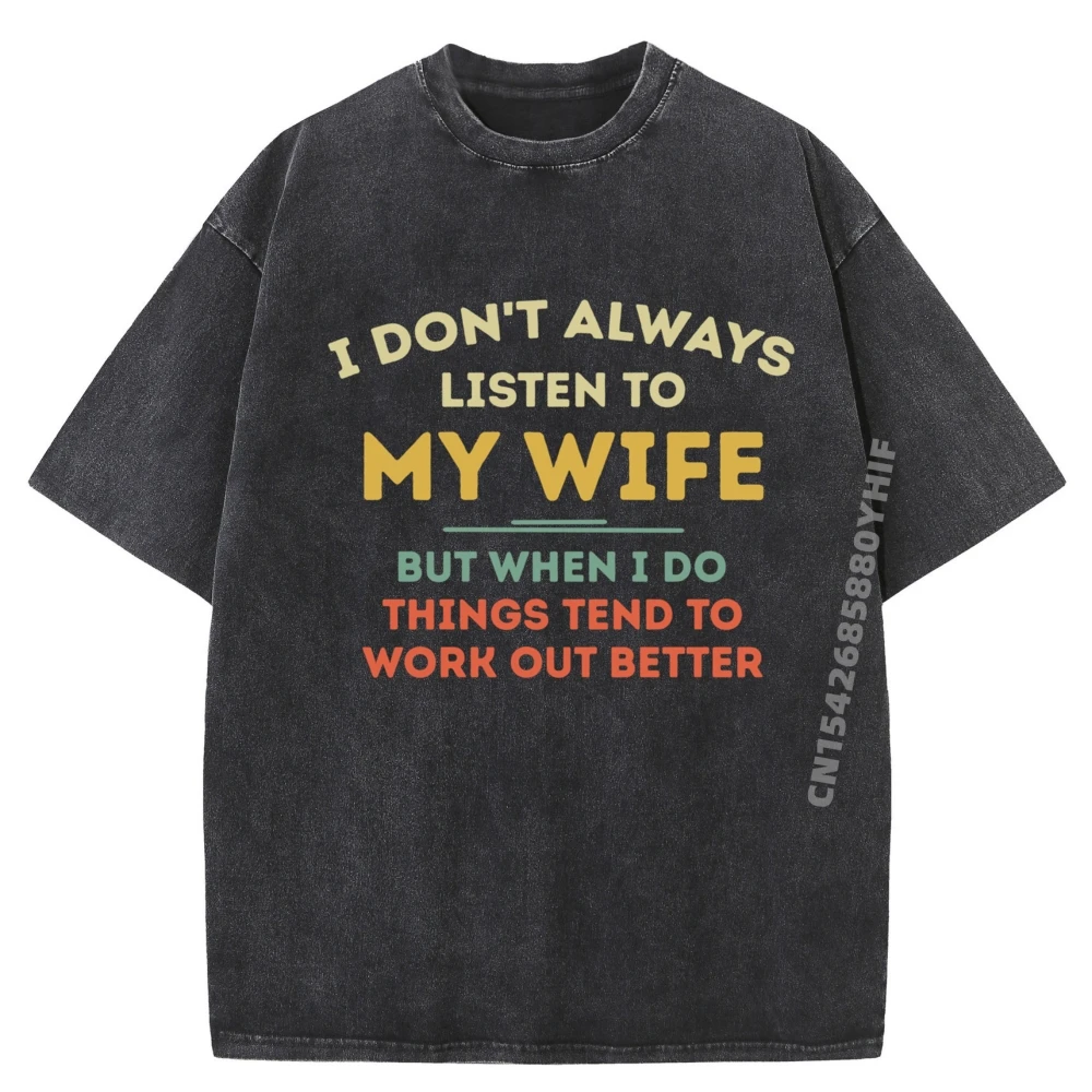 

Don T Always Listen To My Wife Funny Husband New T Shirt High Quality Print Tops Men's Fashion Washed Tops