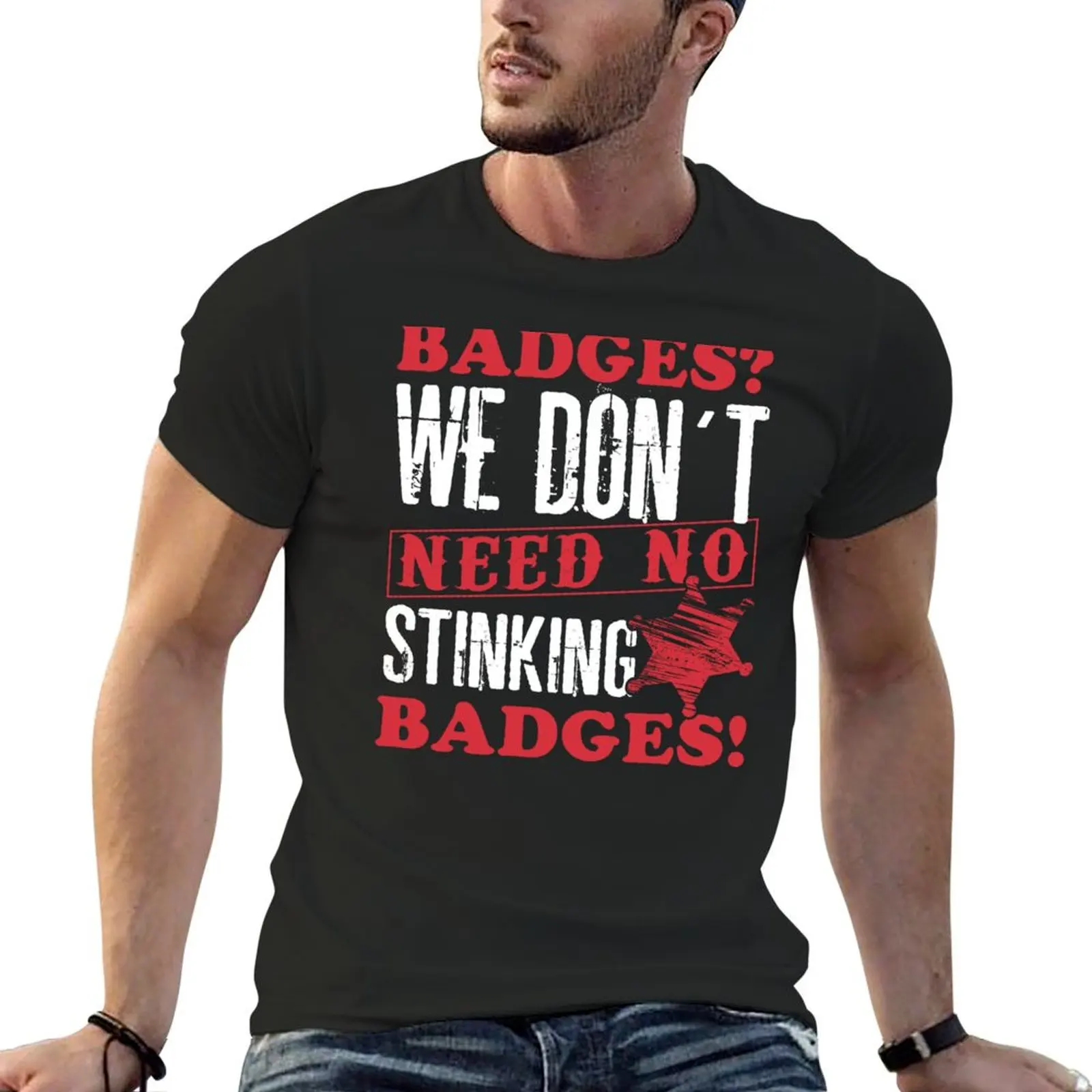 Badges? We Don't Need No Stinking Badges T-Shirt plain essential t shirt men clothings