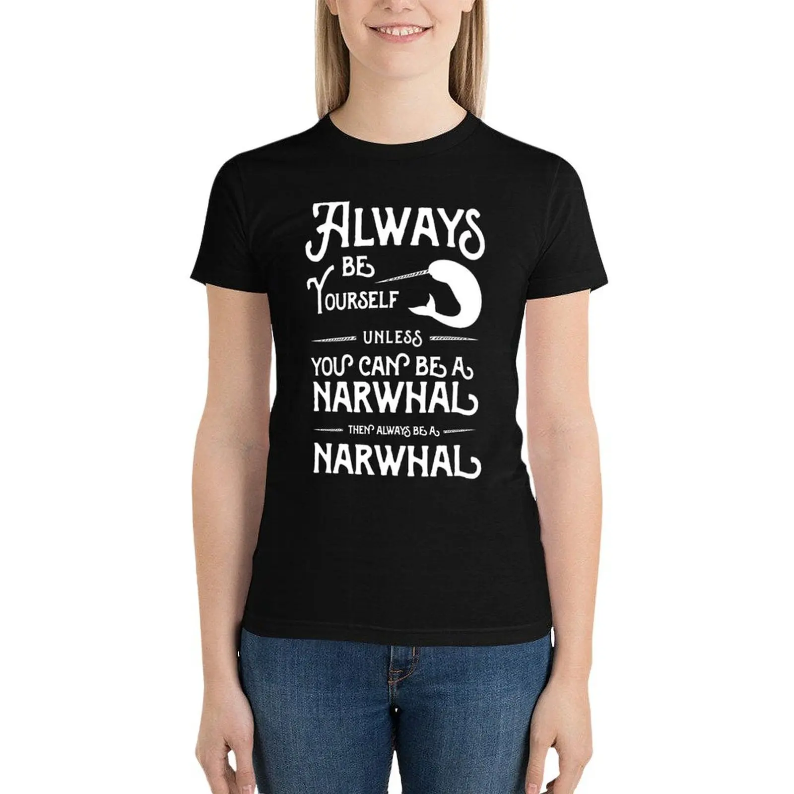 Always be yourself unless you can be a narwhal then always be a narwhal T-Shirt lady clothes Women's cotton t-shirt