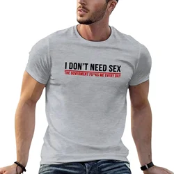 I don't need sex the goverment F every day T-Shirt heavyweights summer clothes workout shirts for men