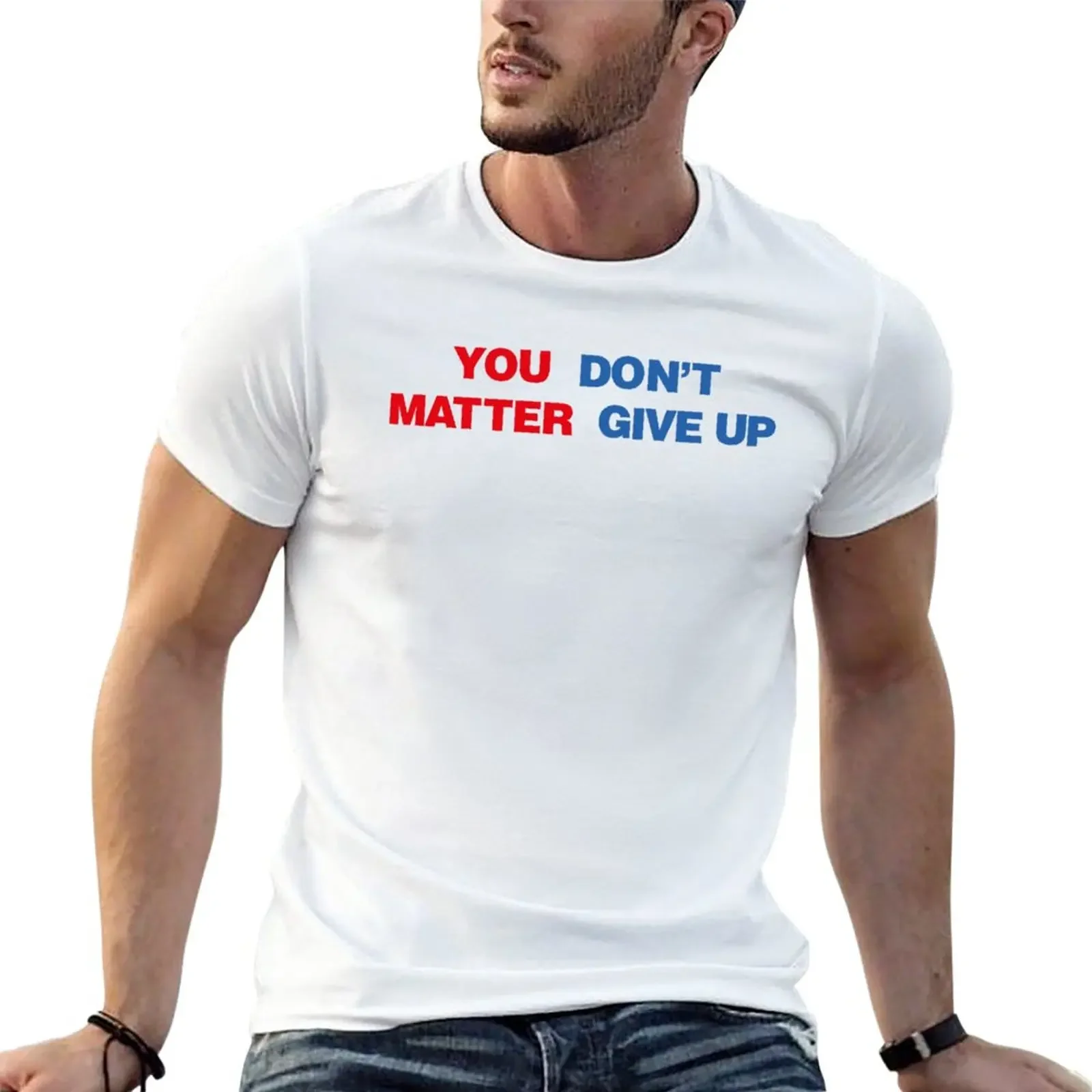 New You Matter Don't Give Up Shirt You Don't Matter. Give Up T-Shirt sweat shirt plain black t shirts men