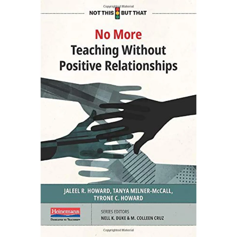 

No More Teaching Without Positive Relationships Jaleel R Howard Tanya MilnerMcCall Tyrone C Howard Heinemann 9780325118130 Book
