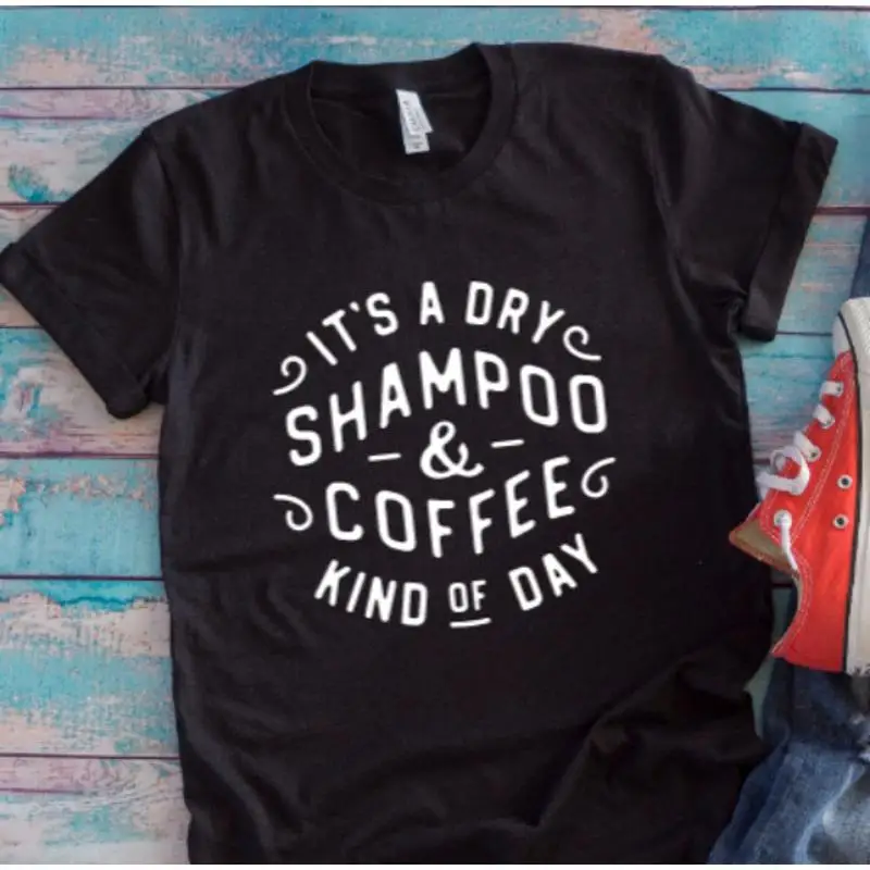 

It'S A Dry Shampoo Coffee Kind Of Day Black T Shirt