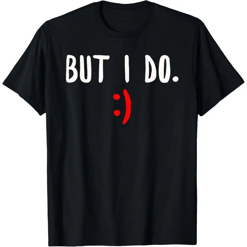 

Funny "But I Do" T-Shirt, Sarcastic Smiley Face Graphic Tee, Men's Humorous Quote Top, Casual Streetwear, Novelty Gift