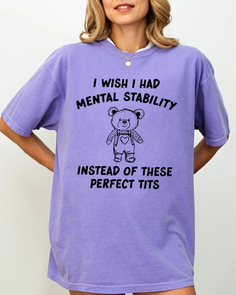 I Wish I Had Mental Stability Instead Of These Perfect Tits, Funny, Rude, Sexy, Aesthetic, Bear Shirt, Comfort Colors Tee