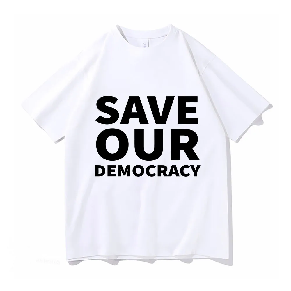 Save Our Democracy Letter Printed T-shirt Cotton Casual Streetwear Funny Printed Man T Shirt Comfort Breathe Women Tshirt Tees