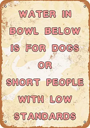 7 x 10 Metal Sign - Water in Bowl Below is for Dogs or Short People with Low Standards - Vintage Look